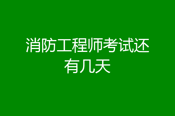 消防工程师考试还有几天