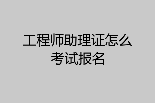 工程师助理证怎么考试报名