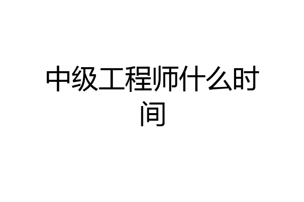 中级工程师什么时间