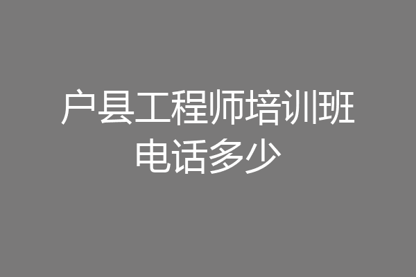 户县工程师培训班电话多少