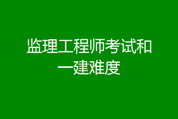 监理工程师考试和一建难度
