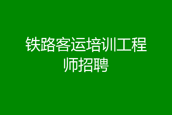 铁路客运培训工程师招聘