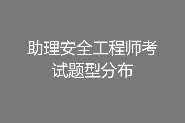 助理安全工程师考试题型分布