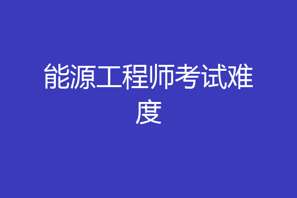 能源工程师考试难度