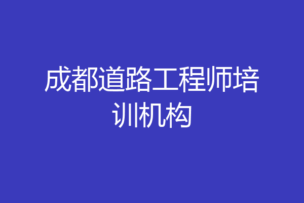 成都道路工程师培训机构