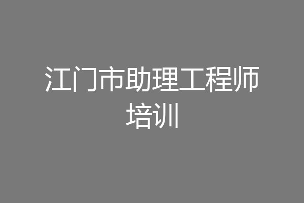 江门市助理工程师培训