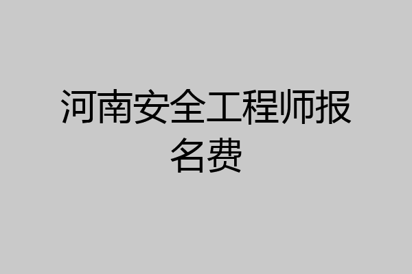 河南安全工程师报名费