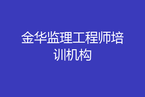 金华监理工程师培训机构