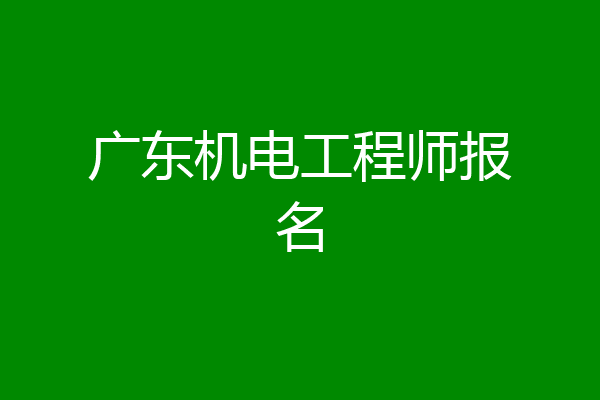 广东机电工程师报名
