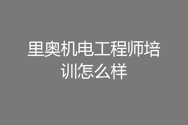 里奥机电工程师培训怎么样
