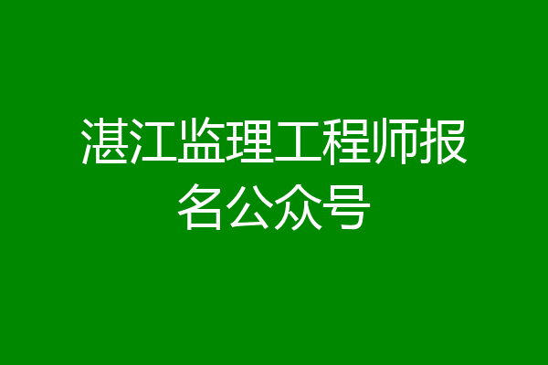 湛江监理工程师报名公众号