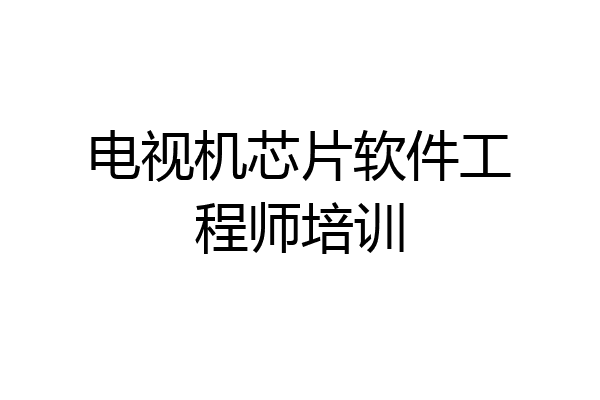 电视机芯片软件工程师培训