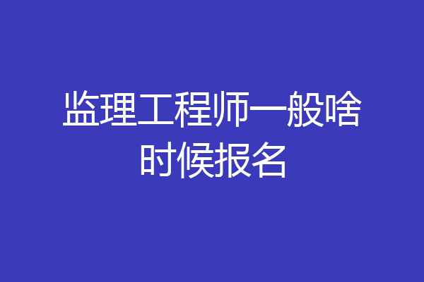 监理工程师一般啥时候报名