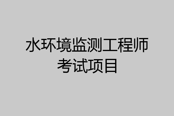 水环境监测工程师考试项目