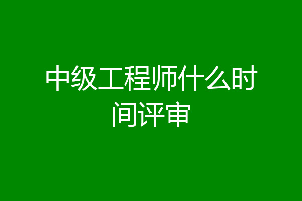 中级工程师什么时间评审