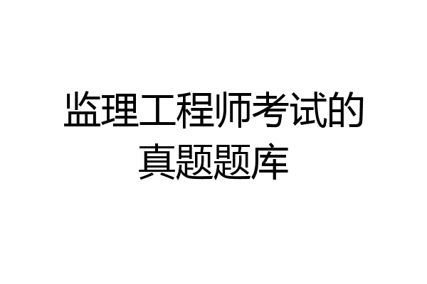 监理工程师考试的真题题库