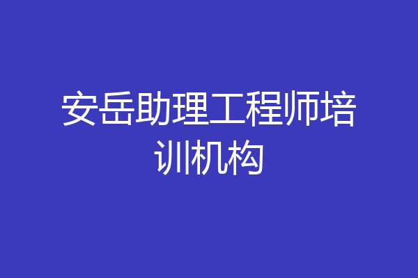 安岳助理工程师培训机构