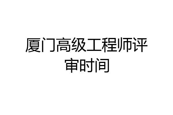 厦门高级工程师评审时间