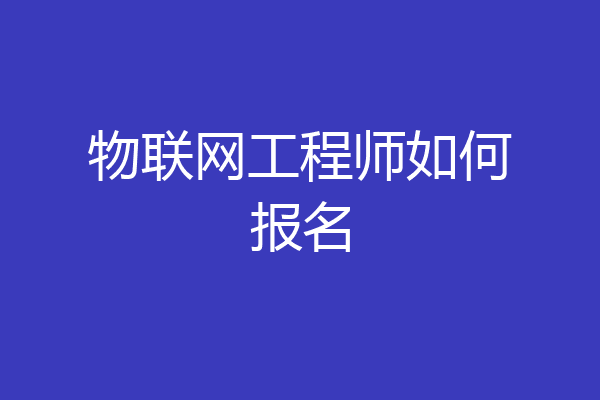 物联网工程师如何报名