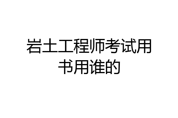 岩土工程师考试用书用谁的
