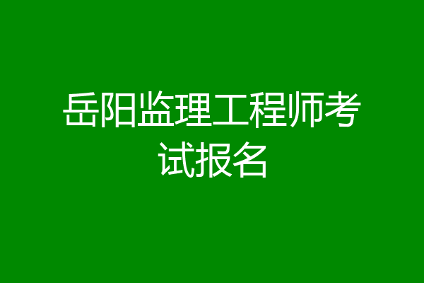 岳阳监理工程师考试报名