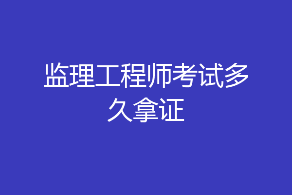 监理工程师考试多久拿证