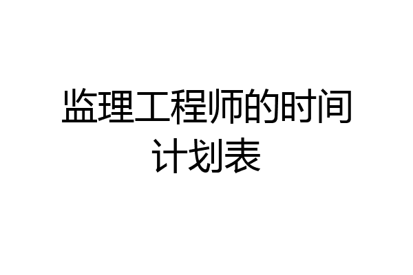 监理工程师的时间计划表