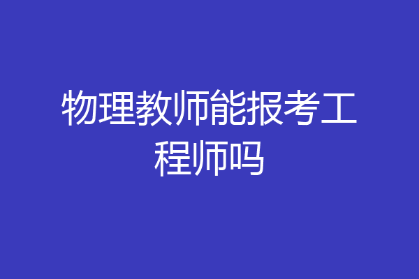 物理教师能报考工程师吗