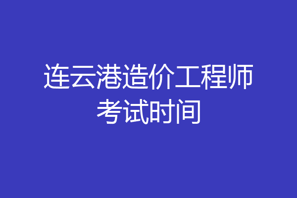 连云港造价工程师考试时间