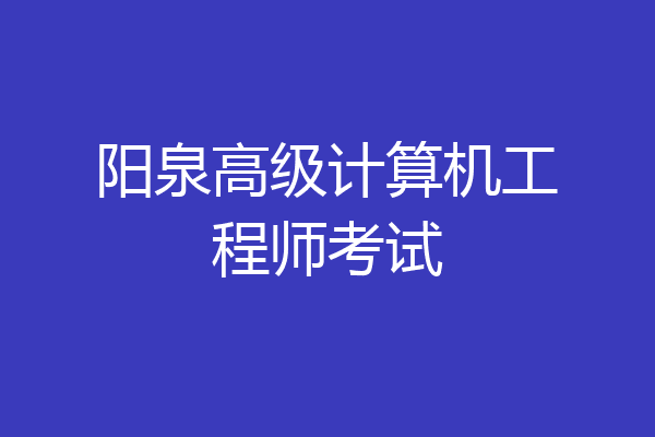 阳泉高级计算机工程师考试