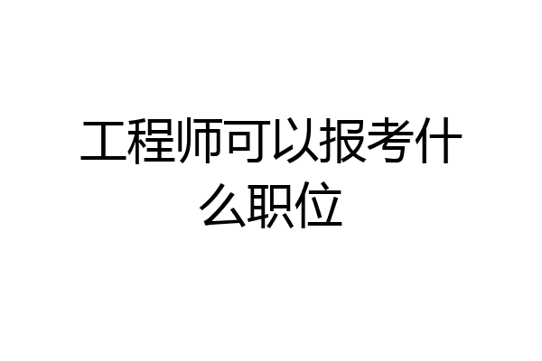 工程师可以报考什么职位