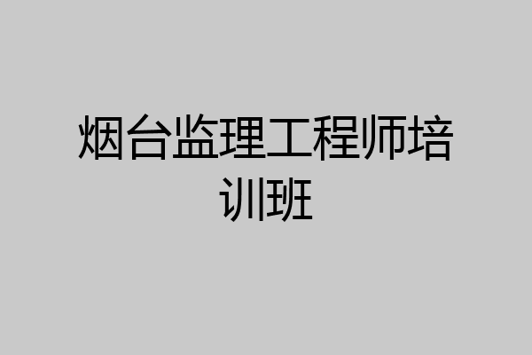 烟台监理工程师培训班