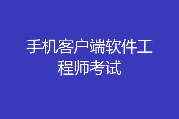手机客户端软件工程师考试
