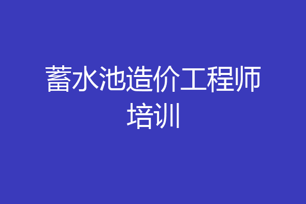 蓄水池造价工程师培训