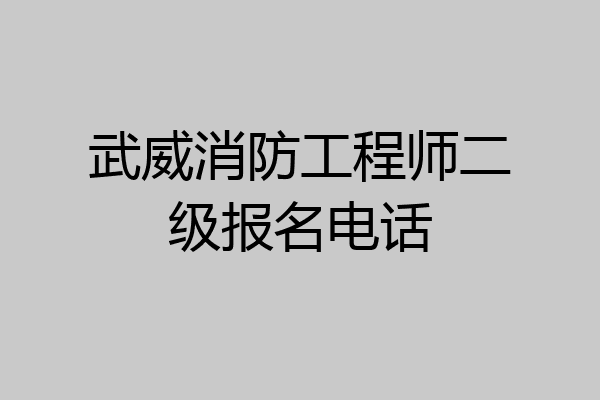 武威消防工程师二级报名电话