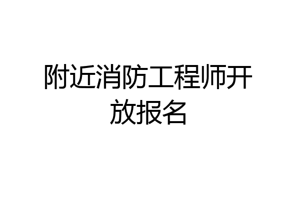 附近消防工程师开放报名