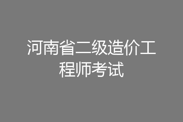 河南省二级造价工程师考试