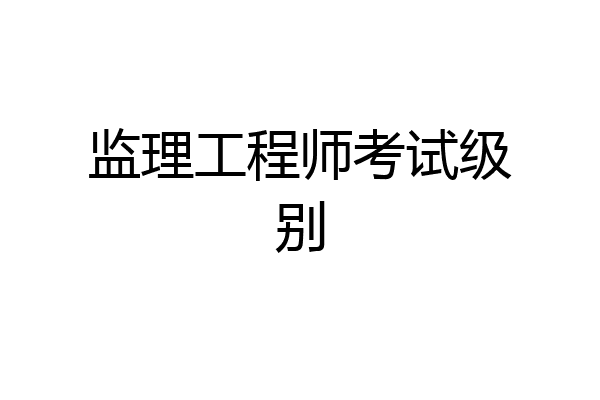 监理工程师考试级别