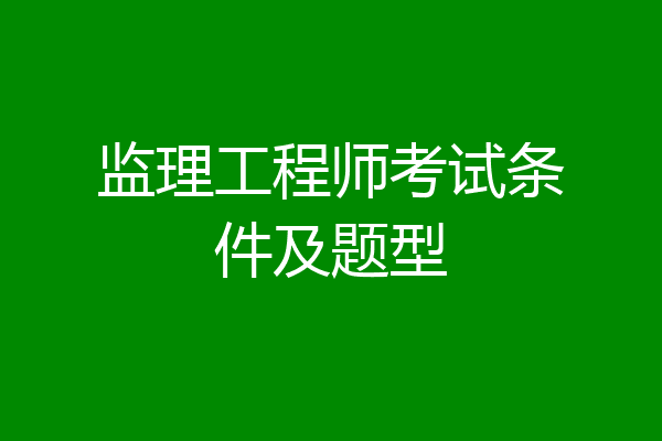 监理工程师考试条件及题型