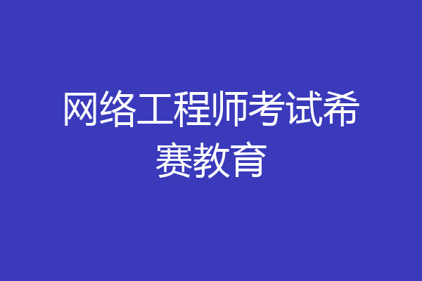 网络工程师考试希赛教育