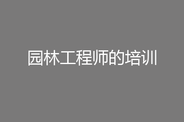 园林工程师的培训