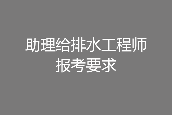 助理给排水工程师报考要求