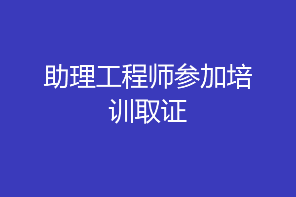 助理工程师参加培训取证