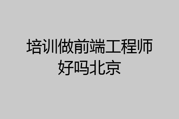 培训做前端工程师好吗北京