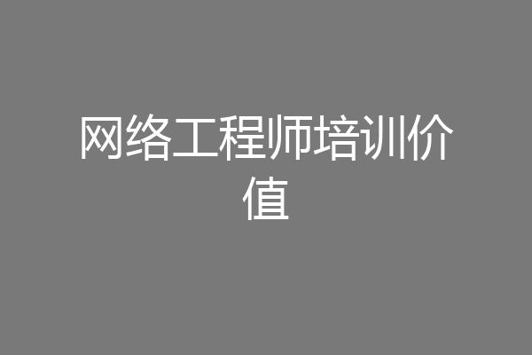 网络工程师培训价值