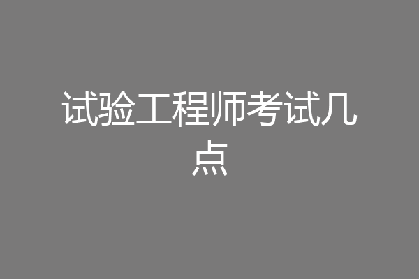 试验工程师考试几点