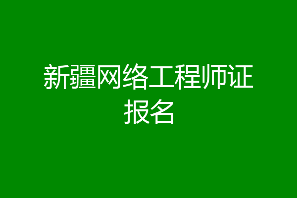 新疆网络工程师证报名
