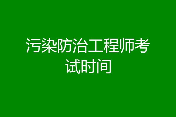 污染防治工程师考试时间
