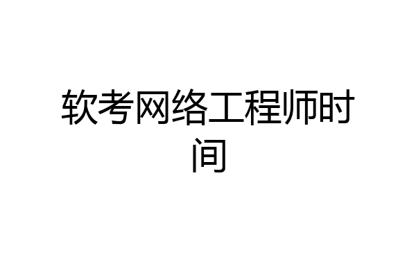 软考网络工程师时间