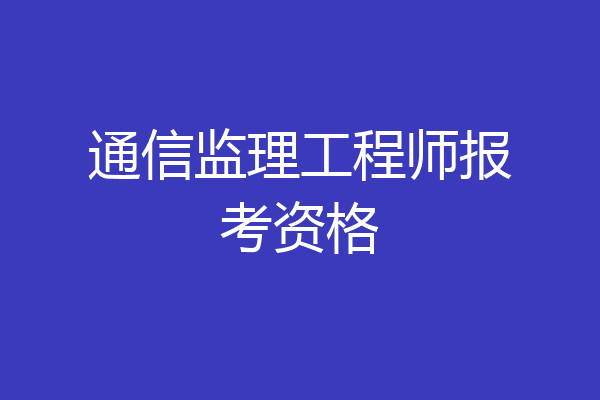 通信监理工程师报考资格